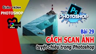 ★ CÁCH SCAN ẢNH trong Photoshop Giáo trình Photoshop trọn bộ Bài 29 [nhiếp ảnh hà nội]